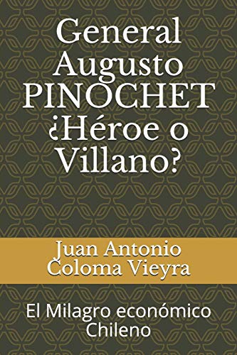 Stock image for General Augusto PINOCHET Hroe o Villano?: El Milagro econmico Chileno (Spanish Edition) for sale by Save With Sam