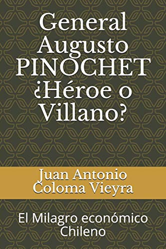 9781695898684: General Augusto PINOCHET Hroe o Villano?: El Milagro econmico Chileno (Spanish Edition)