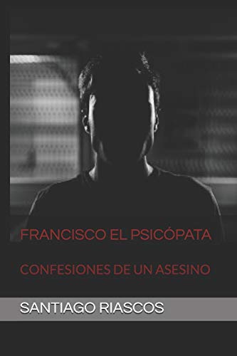 Imagen de archivo de FRANCISCO EL PSICPATA: CONFESIONES DE UN ASESINO (Spanish Edition) a la venta por Lucky's Textbooks