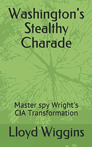 9781696008365: Washington's Stealthy Charade: Master spy Wright's CIA Transformation