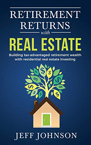 

Retirement Returns with Real Estate: Building tax-advantaged retirement wealth with residential real estate investing