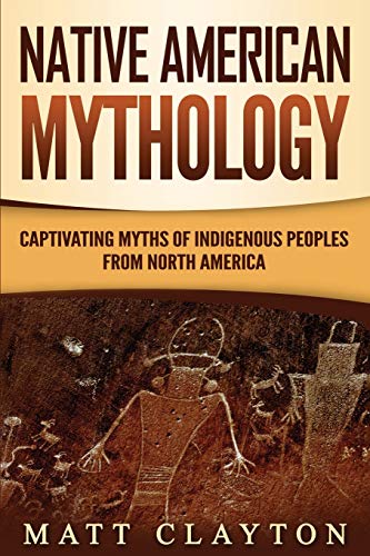 Beispielbild fr Native American Mythology: Captivating Myths of Indigenous Peoples from North America zum Verkauf von Half Price Books Inc.