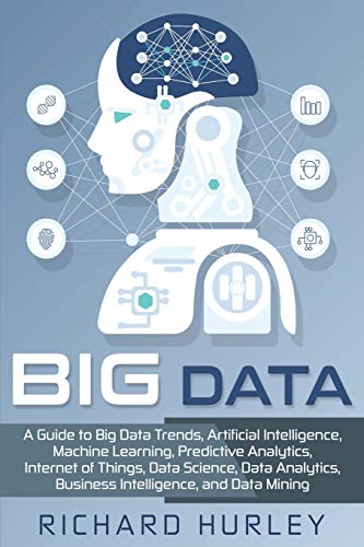 Imagen de archivo de Big Data: A Guide to Big Data Trends, Artificial Intelligence, Machine Learning, Predictive Analytics, Internet of Things, Data a la venta por ThriftBooks-Atlanta