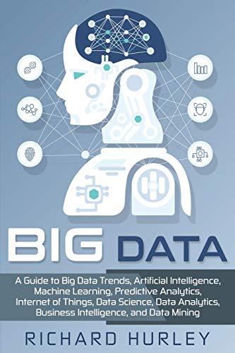 Image d'archives pour Big Data: A Guide to Big Data Trends, Artificial Intelligence, Machine Learning, Predictive Analytics, Internet of Things, Data Science, Data Analytics, Business Intelligence, and Data Mining mis en vente par THE SAINT BOOKSTORE