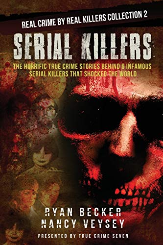 Imagen de archivo de Serial Killers: The Horrific True Crime Stories Behind 6 Infamous Serial Killers That Shocked The World (Real Crime By Real Killers Collection) a la venta por Lucky's Textbooks