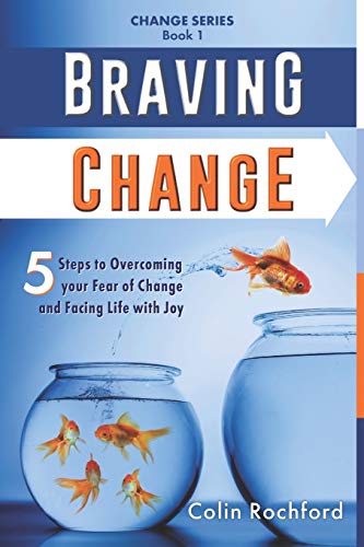 Imagen de archivo de Braving Change: 5 Steps to Overcoming your Fear of Change and Facing Life with Joy a la venta por THE SAINT BOOKSTORE