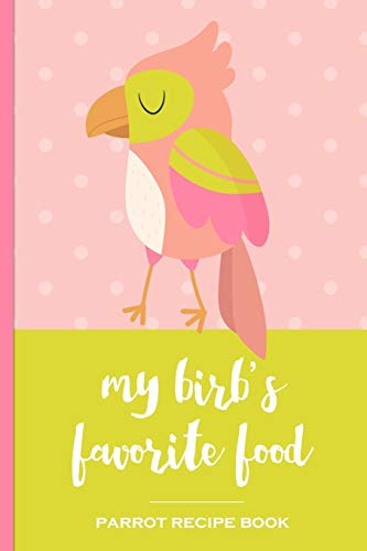 Imagen de archivo de My Birb's Favorite Food Parrot Recipe Book: Recipe book to record your parrot's favorite food recipes. Write your recipe for birdie bread, chop, birdy mash and other healthy parrot bird food a la venta por SecondSale