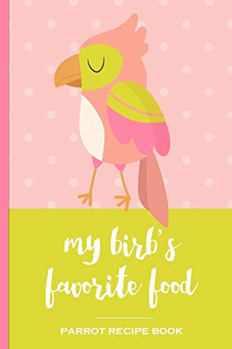 9781696186483: My Birb's Favorite Food Parrot Recipe Book: Recipe book to record your parrot's favorite food recipes. Write your recipe for birdie bread, chop, birdy mash and other healthy parrot bird food