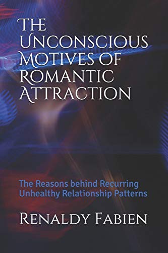 Stock image for The Unconscious Motives of Romantic Attraction: The Reasons behind Recurring Unhealthy Relationship Patterns for sale by WorldofBooks