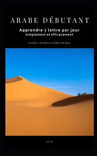 Imagen de archivo de Arabe dbutant : Apprendre 1 lettre par jour simplement et efficacement : Lecture Ecriture et rgles de base: (Apprendre la lecture et l'criture en . essentielles, pratique de base en 30 jours) a la venta por Revaluation Books