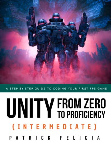 9781696564298: Unity from Zero to Proficiency (Intermediate): A step-by-step guide to coding your first FPS in C# with Unity. [Third Edition]: 3