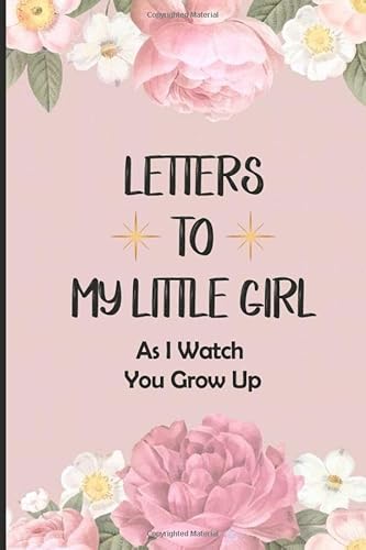 

Letters To My Little Girl As I Watch You Grow Up: Blank Lined Journal To Write In, Unique Baby Shower Gift For Girls, Journal Baby