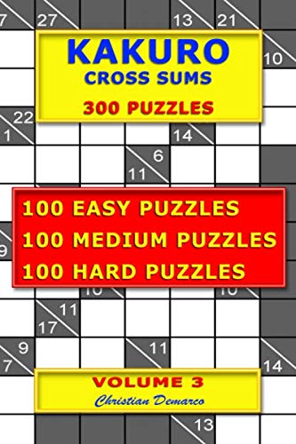 Imagen de archivo de Kakuro Cross Sums - 300 Puzzles - Volume 3: 100 Easy Puzzles - 100 Medium Puzzles - 100 Hard Puzzles a la venta por SecondSale