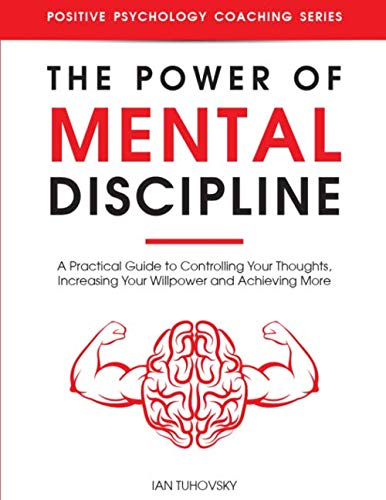 Imagen de archivo de The Power of Mental Discipline: A Practical Guide to Controlling Your Thoughts, Increasing Your Willpower and Achieving More (Master Your Self Discipline) a la venta por Goodwill Books