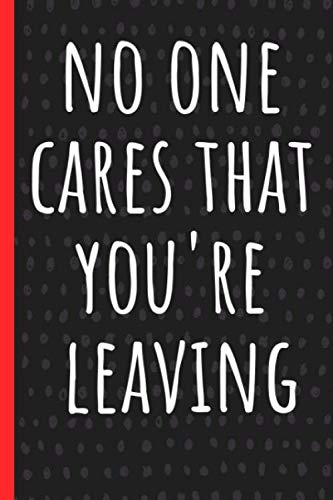 Stock image for No one cares that you're leaving: Funny Notebook, Coworker Leaving Gifts, a Great Card Alternative or Can Be Used as Memory / Guest Book. for sale by Revaluation Books