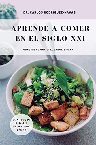 Imagen de archivo de Aprende a Comer en el Siglo XXI: Construye una vida larga y sana a la venta por Revaluation Books