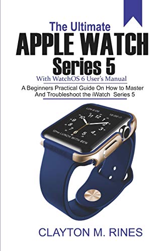 Stock image for The Ultimate Apple Watch Series 5 with watchOS 6 User's Manual: A Beginners Practical Guide on How to Master and Troubleshoot the iWatch Series 5 for sale by Revaluation Books