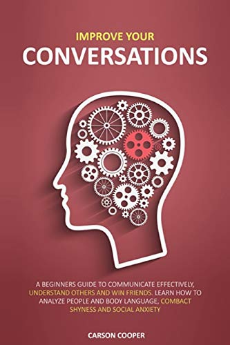 Beispielbild fr Improve Your Conversations: A Beginners Guide To Communicate Effectively, Understand Others And Win Friends. Learn How To Analyze People And Body language, Combact Shyness And Social Anxiety zum Verkauf von Buchpark