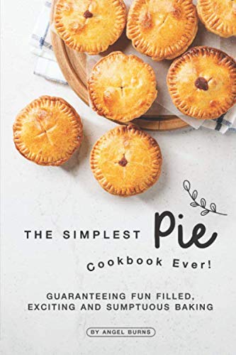 Beispielbild fr The Simplest Pie Cookbook Ever!: Guaranteeing Fun Filled, Exciting and Sumptuous Baking zum Verkauf von WorldofBooks