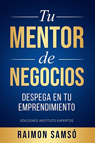 

Tu Mentor de Negocios: Despega en tu Emprendimiento (Emprender y Libertad Financiera) (Spanish Edition)