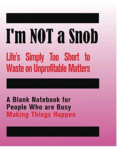 Stock image for I Am Not A Snob - Life's Simply Too Short to Waste on Unprofitable Matters: A Blank Notebook For People Who Are Busy Making Things Happen for sale by Revaluation Books