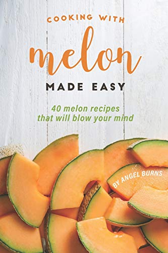 Beispielbild fr Cooking with Melon Made Easy: 40 Melon Recipes That Will Blow Your Mind zum Verkauf von Reuseabook