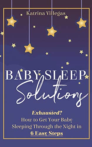 Beispielbild fr Baby Sleep Solutions: Exhausted? How to Get Your Baby Sleeping Through the Night in 6 Easy Steps zum Verkauf von Wonder Book