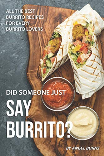 Stock image for Did Someone Just Say Burrito?: All the Best Burrito Recipes for Every Burrito Lovers for sale by HPB Inc.
