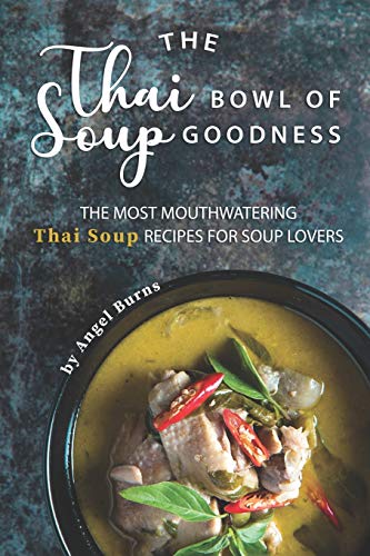 9781697756081: The Thai Bowl of Soup Goodness: The Most Mouthwatering Thai Soup Recipes for Soup Lovers