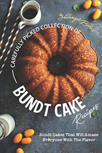 Stock image for Carefully Picked Collection of Bundt Cake Recipes: Bundt Cakes That Will Amaze Everyone with The Flavor for sale by ThriftBooks-Dallas
