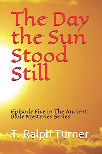 Imagen de archivo de The Day the Sun Stood Still: Episode Five In The Ancient Bible Mysteries Series a la venta por Lucky's Textbooks