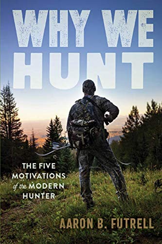 Imagen de archivo de Why We Hunt: The Five Motivations of the Modern Hunter a la venta por BooksRun