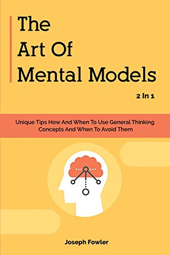 Beispielbild fr The Art Of Mental Models 2 In 1: Unique Tips How And When To Use General Thinking Concepts And When To Avoid Them zum Verkauf von AwesomeBooks