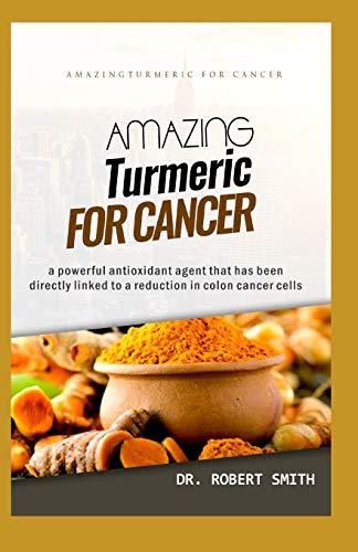 Imagen de archivo de AMAZING TURMERIC FOR CANCER: a powerful antioxidant agent that has been directly linked to colon cancer cells a la venta por Lucky's Textbooks
