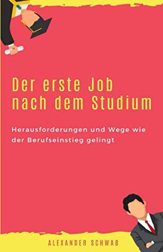 Stock image for Der erste Job nach dem Studium: Herausforderungen und Wege wie der Berufseinstieg gelingt for sale by Revaluation Books