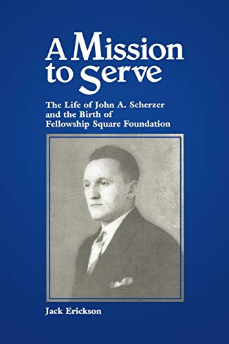 Imagen de archivo de A Mission to Serve: The Life of John A. Scherzer and the Birth of Fellowship Square Foundation a la venta por Lucky's Textbooks