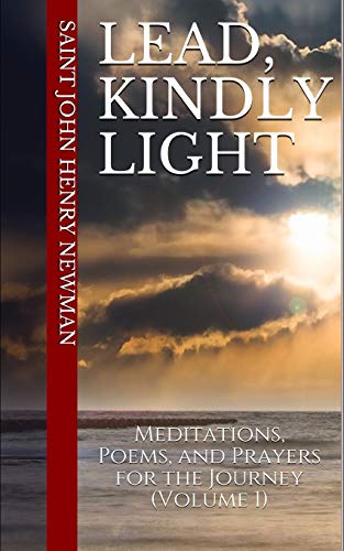 Stock image for Lead, Kindly Light: Meditations, Poems, and Prayers for the Journey (Volume 1) (Spirituality of St. John Henry Newman) for sale by ZBK Books