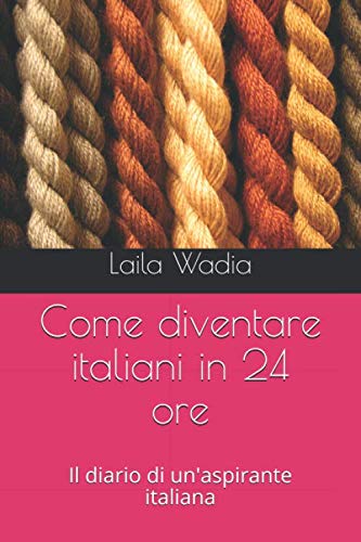 Imagen de archivo de Come diventare italiani in 24 ore: Il diario di un'aspirante italiana a la venta por Revaluation Books