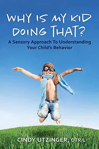 

Why is My Kid Doing That: A Sensory Approach to Understanding Your Child's Behavior