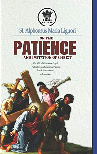 Beispielbild fr St. Alphonsus Maria Liguori on Patience and the Imitation of Christ. With Biblical Wisdom of the Gospels, Psalms, Proverbs, Ecclesiasticus + quotes . many more. (The True Espouse of Jesus Christ) zum Verkauf von Save With Sam