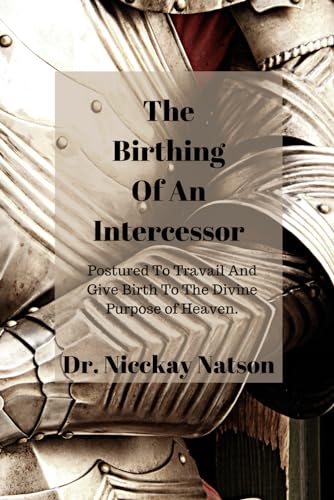 Stock image for The Birthing of A Intercessor: Postured to Travail and Give Birth to the Divine Purpose of Heaven for sale by California Books