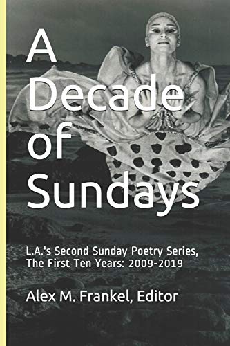 Stock image for A Decade of Sundays: L.A.'s Second Sunday Poetry Series, The First Ten Years: 2009-2019 for sale by Lucky's Textbooks