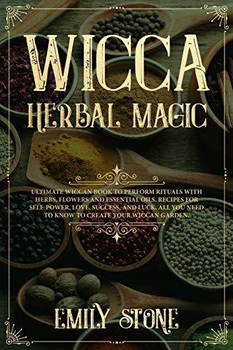 Beispielbild fr Wicca Herbal Magic: Ultimate Wiccan book to perform rituals with Herbs, Flowers and Essential Oils. Recipes for Self-Power, Love, Success, and Luck. All You Need to Know to Create your Wiccan Garden zum Verkauf von Books From California
