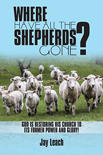 Beispielbild fr WHERE HAVE ALL THE SHEPHERDS GONE?: GOD IS RESTORING HIS CHURCH TO ITS FORMER POWER AND GLORY! zum Verkauf von Lucky's Textbooks