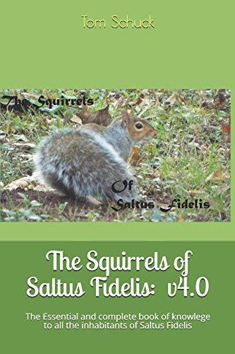 Stock image for The Squirrels of Saltus Fidelis: : The Essential and complete book of knowlege to all the inhabitants of Saltus Fidelis for sale by ThriftBooks-Atlanta