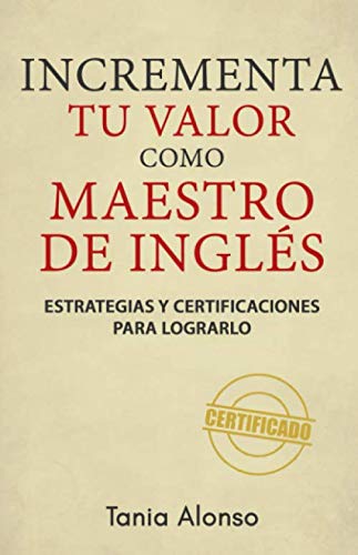 Stock image for INCREMENTA TU VALOR COMO MAESTRO DE INGLS: Estrategias y certificaciones para lograrlo for sale by Revaluation Books