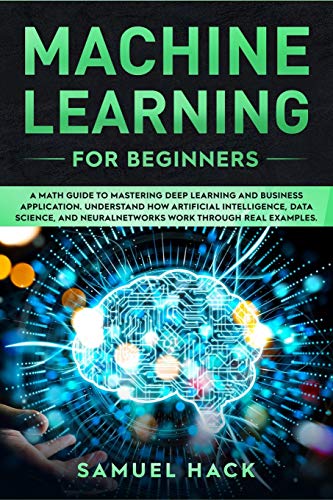 Stock image for Machine Learning for Beginners: A Math Guide to Mastering Deep Learning and Business Application. Understand How Artificial Intelligence; Data Science; and Neural Networks Work Through Real Examples for sale by Ria Christie Collections
