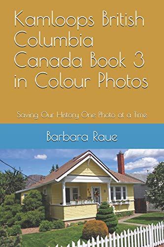 Imagen de archivo de Kamloops British Columbia Canada Book 3 in Colour Photos: Saving Our History One Photo at a Time (Cruising Canada) a la venta por Lucky's Textbooks