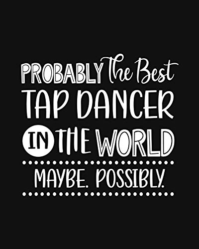 Stock image for Probably the Best Tap Dancer In the World. Maybe. Possibly.: Tap Dancing Gift for People Who Love to Tap Dance - Funny Saying with Black and White Cover Design - Blank Lined Journal or Notebook for sale by Revaluation Books