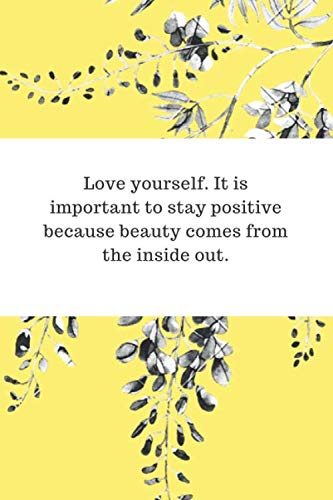 Imagen de archivo de Love yourself. It is important to stay positive because beauty comes from the inside out. notebook: Black and white flowers yellow love journal (Notebook, Diary) (6x9 In)(120 a la venta por Revaluation Books